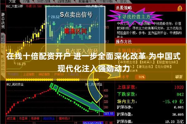 在线十倍配资开户 进一步全面深化改革 为中国式现代化注入强劲动力