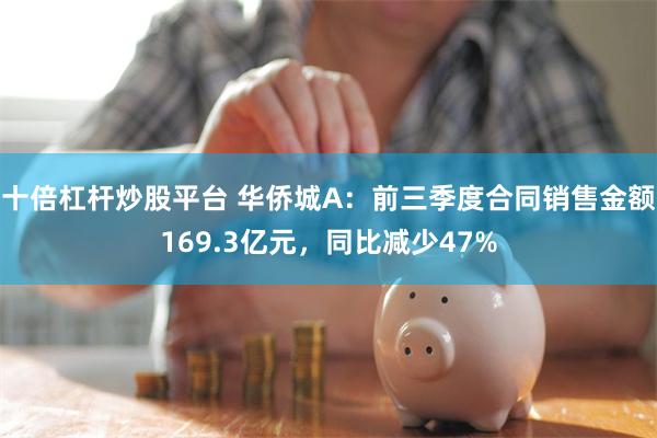 十倍杠杆炒股平台 华侨城A：前三季度合同销售金额169.3亿元，同比减少47%