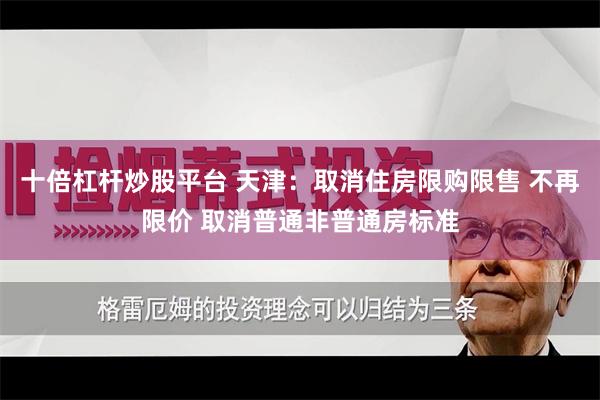 十倍杠杆炒股平台 天津：取消住房限购限售 不再限价 取消普通非普通房标准