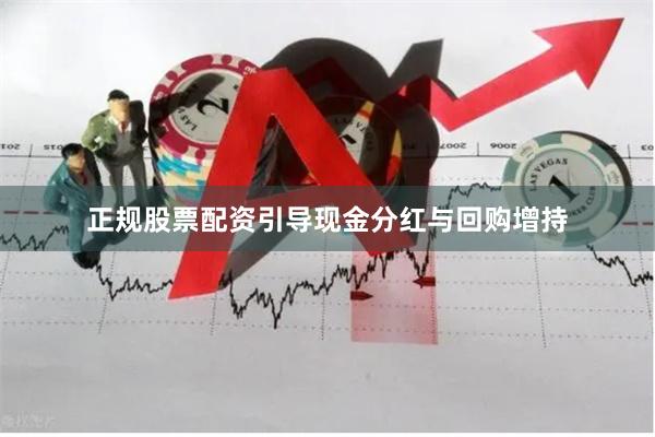 正规股票配资引导现金分红与回购增持