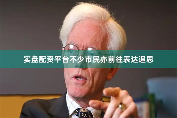 实盘配资平台不少市民亦前往表达追思