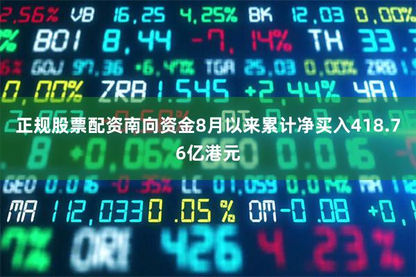 正规股票配资南向资金8月以来累计净买入418.76亿港元