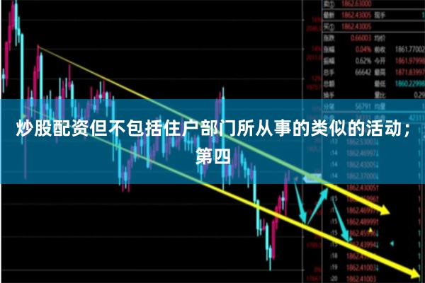炒股配资但不包括住户部门所从事的类似的活动;第四