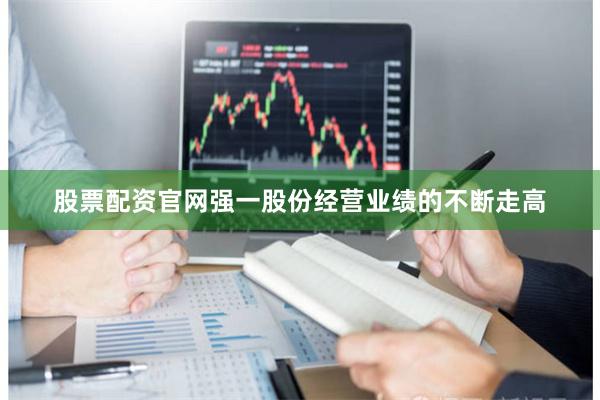 股票配资官网强一股份经营业绩的不断走高